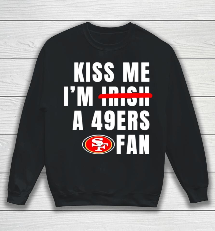 Kiss Me I’m A 49Ers Fan Sweatshirt