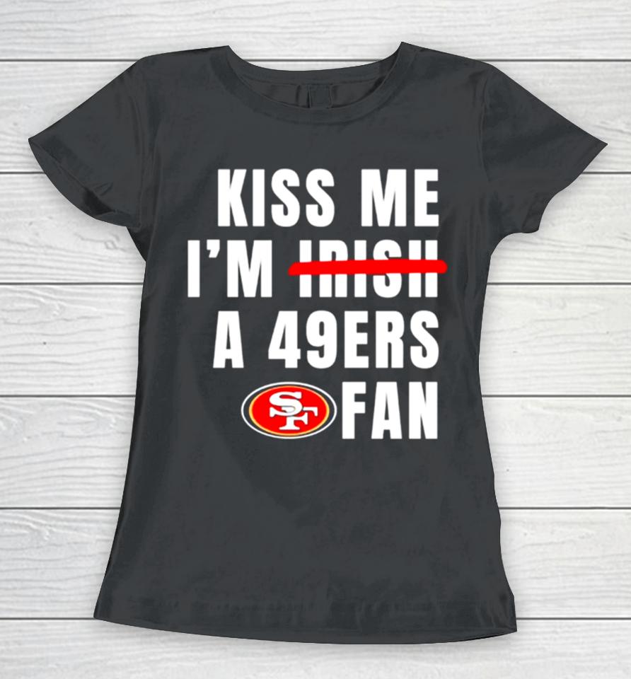 Kiss Me I’m A 49Ers Fan Women T-Shirt