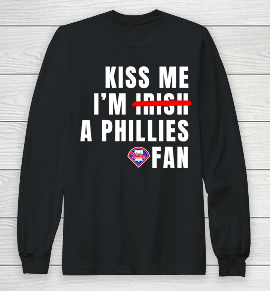 Kiss Me I’m A Phillies Fan Long Sleeve T-Shirt