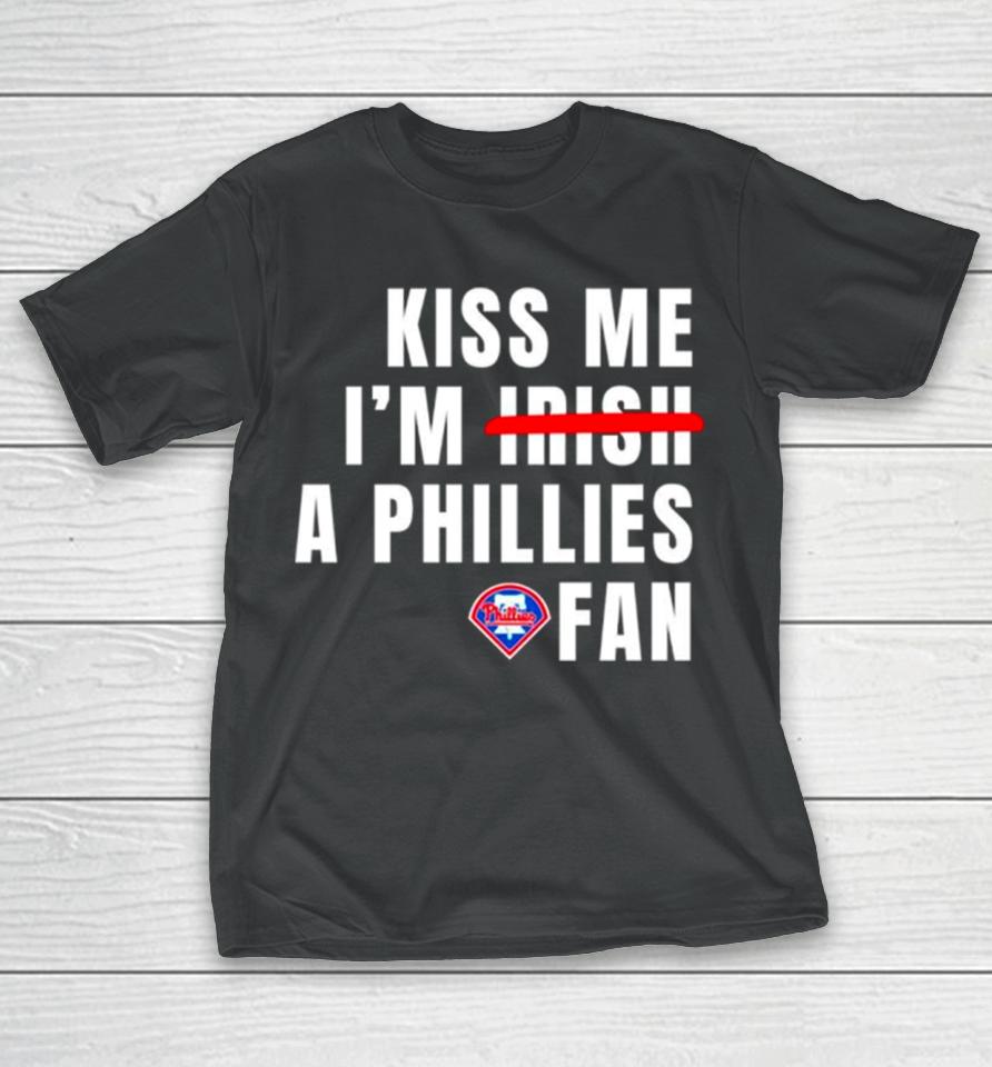 Kiss Me I’m A Phillies Fan T-Shirt