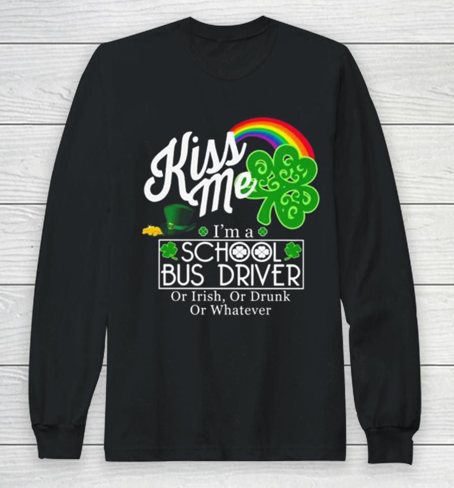 Kiss Me I’m A School Bus Driver Or Irish Or Drunk Or Whatever Long Sleeve T-Shirt
