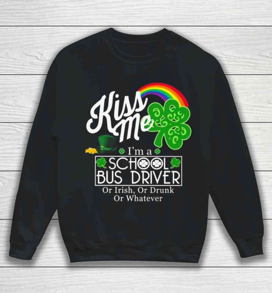 Kiss Me I’m A School Bus Driver Or Irish Or Drunk Or Whatever Sweatshirt
