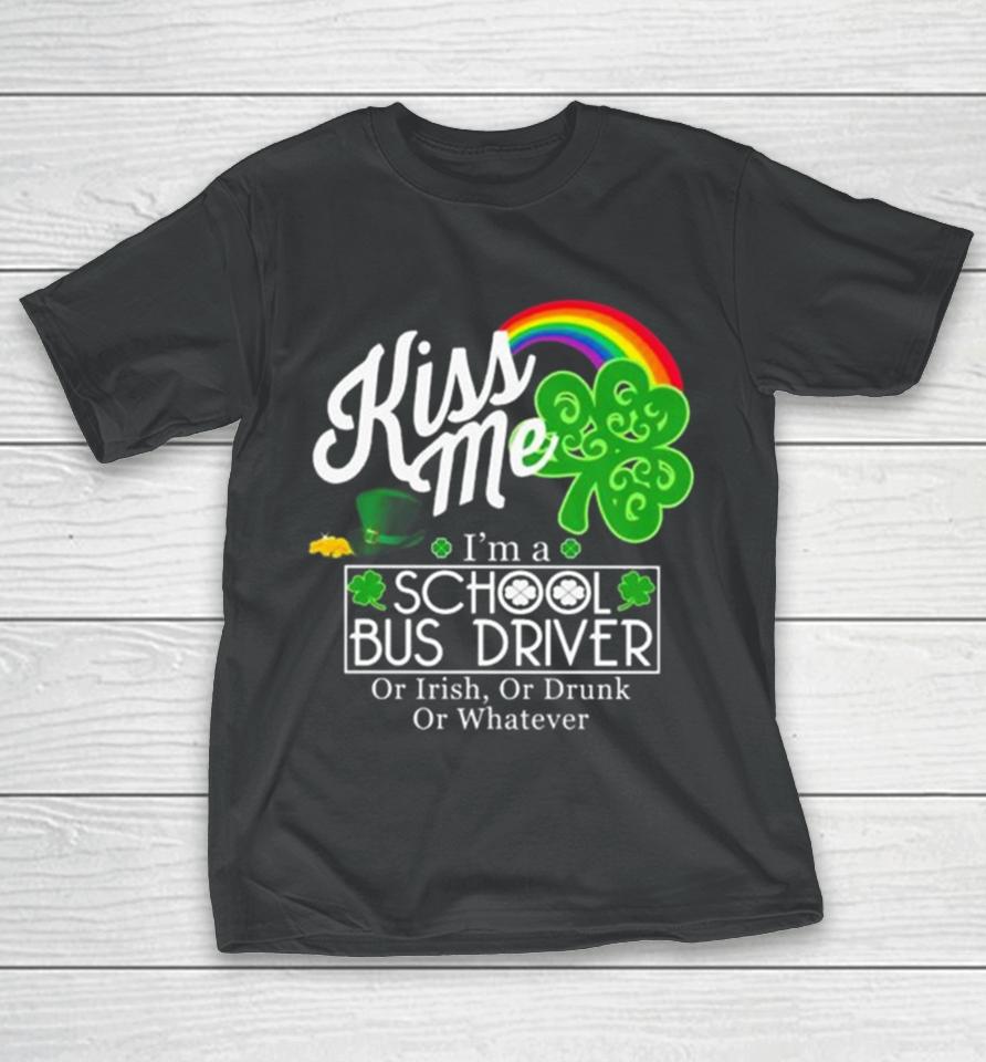 Kiss Me I’m A School Bus Driver Or Irish Or Drunk Or Whatever T-Shirt