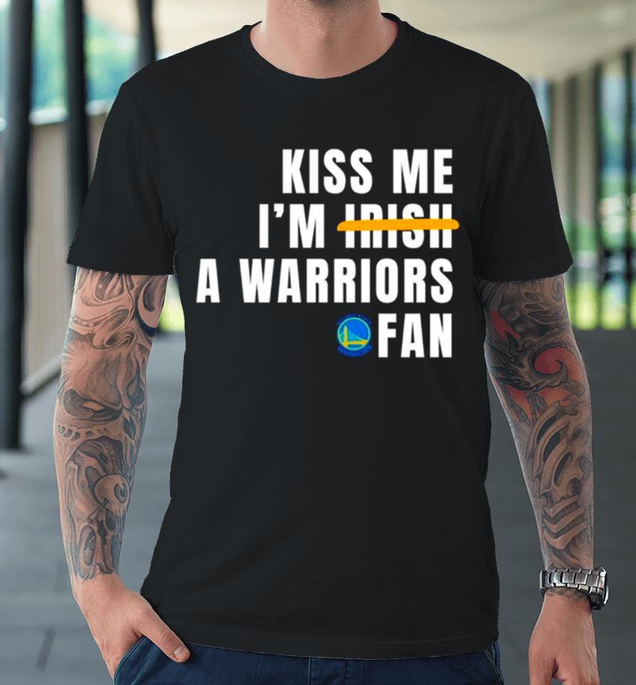 Kiss Me I’m A Warriors Fan Premium T-Shirt