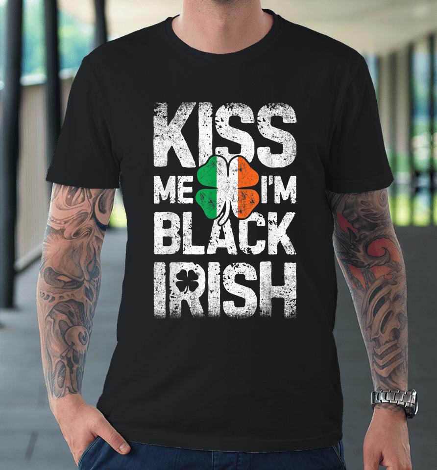 Kiss Me I'm Black Irish St Patrick's Day Premium T-Shirt