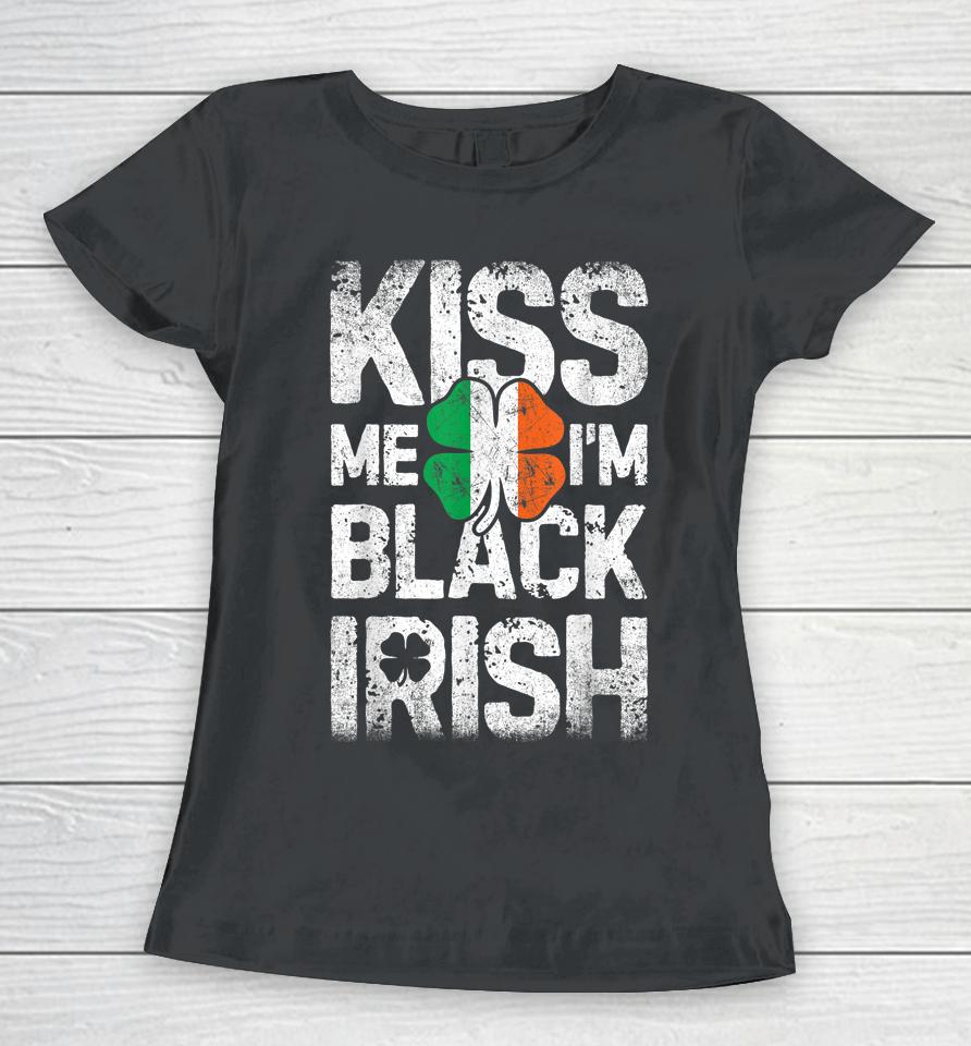 Kiss Me I'm Black Irish St Patrick's Day Women T-Shirt