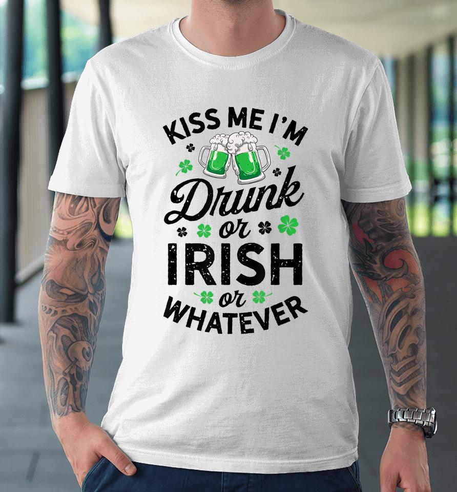 Kiss Me I'm Drunk Or Irish Or Whatever St Patrick's Day Beer Premium T-Shirt