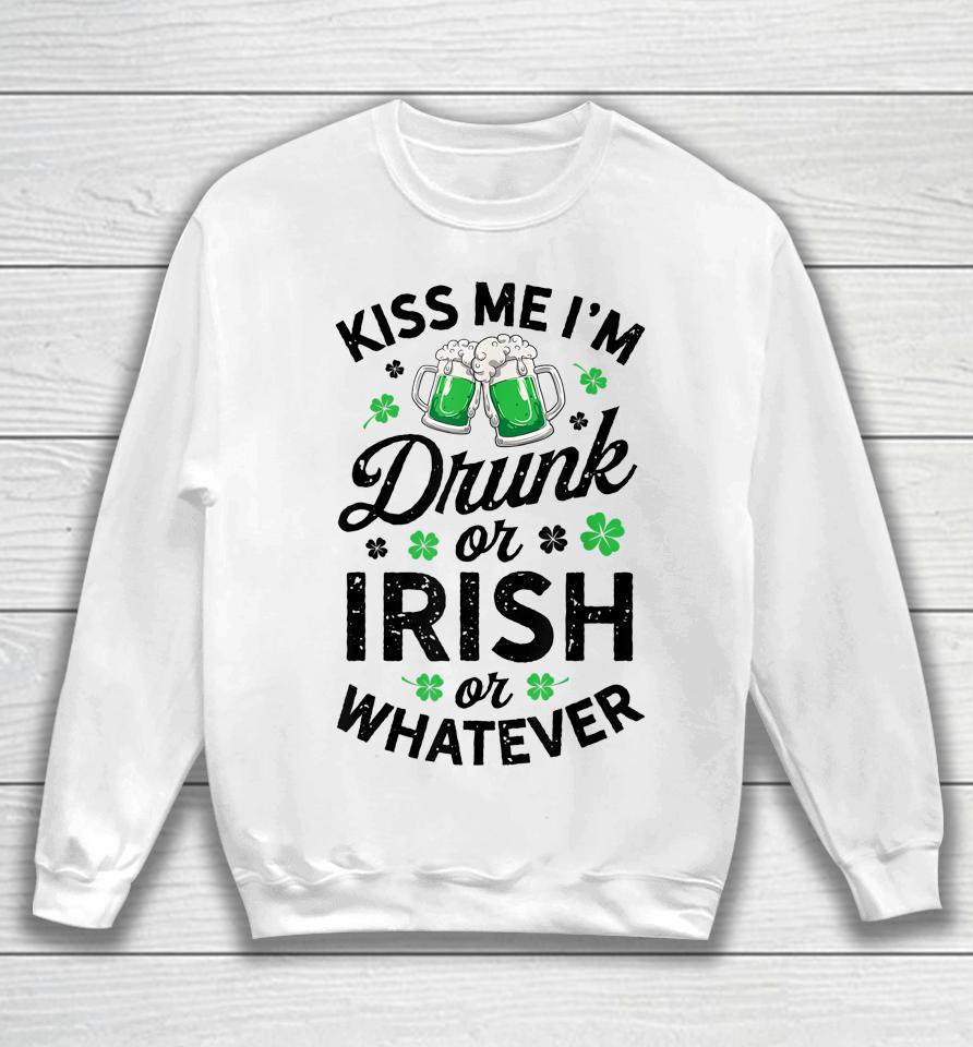 Kiss Me I'm Drunk Or Irish Or Whatever St Patrick's Day Beer Sweatshirt