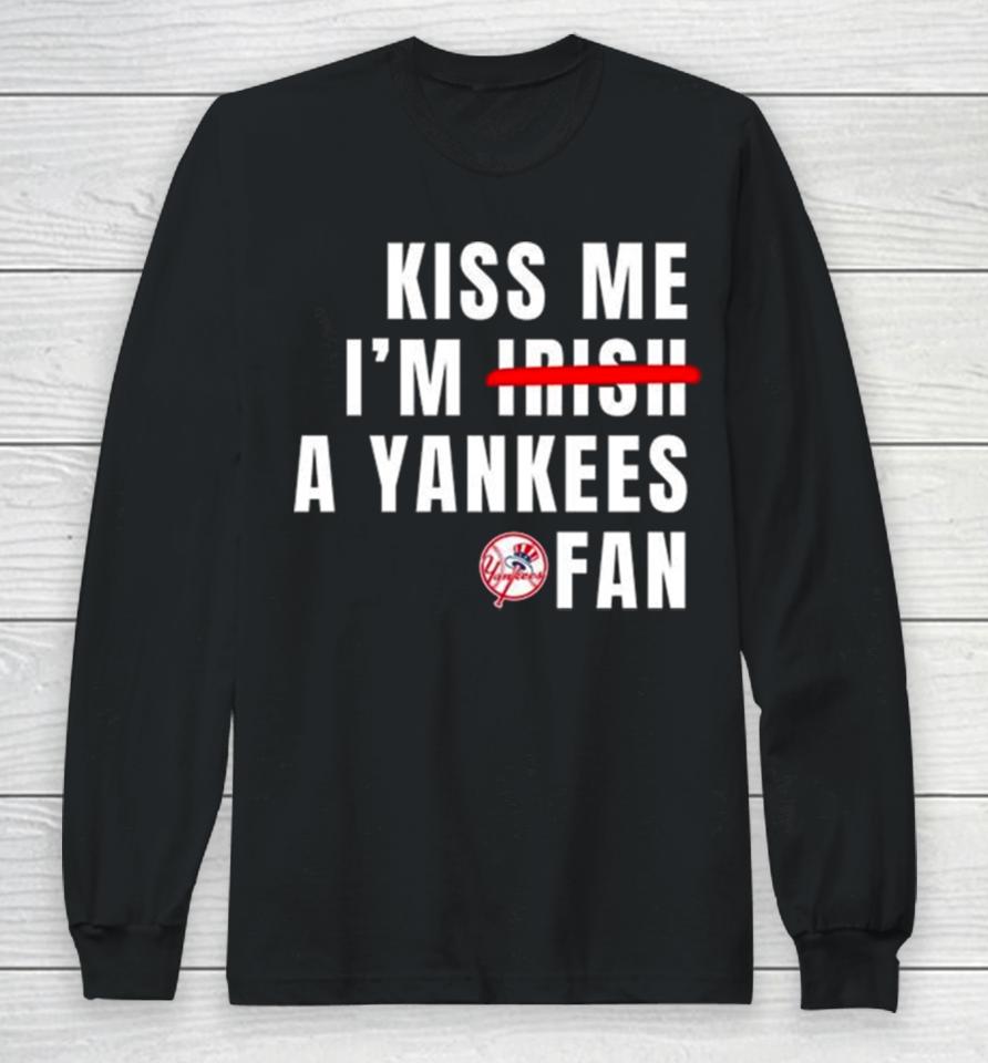 Kiss Me I’m Irish A Yankees Fan Long Sleeve T-Shirt