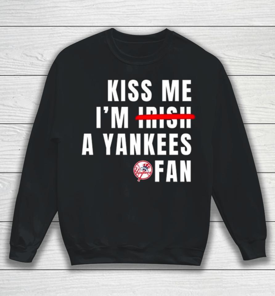 Kiss Me I’m Irish A Yankees Fan Sweatshirt