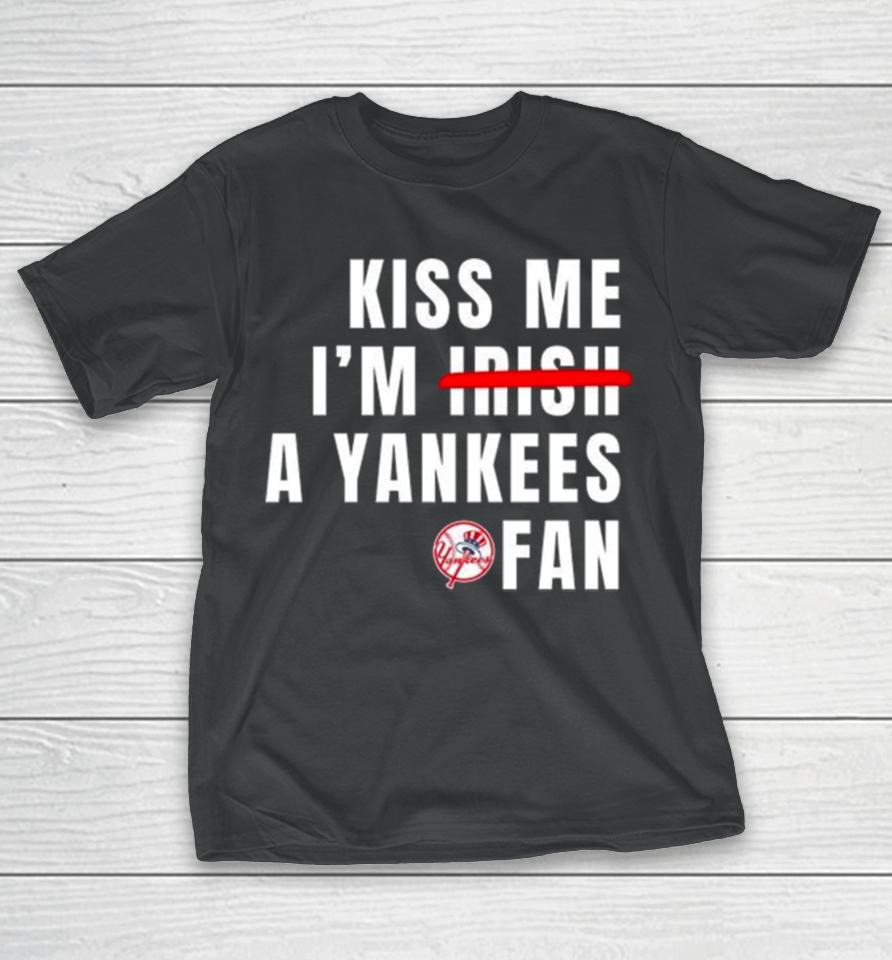 Kiss Me I’m Irish A Yankees Fan T-Shirt