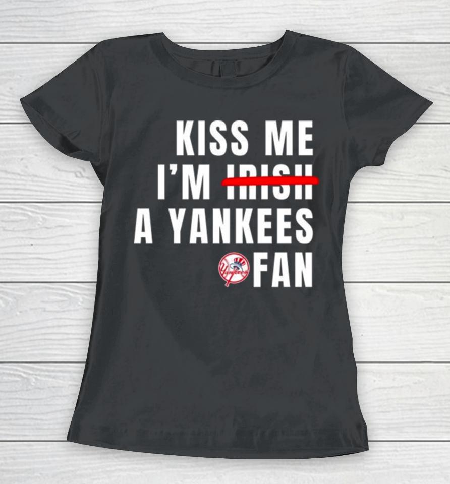 Kiss Me I’m Irish A Yankees Fan Women T-Shirt