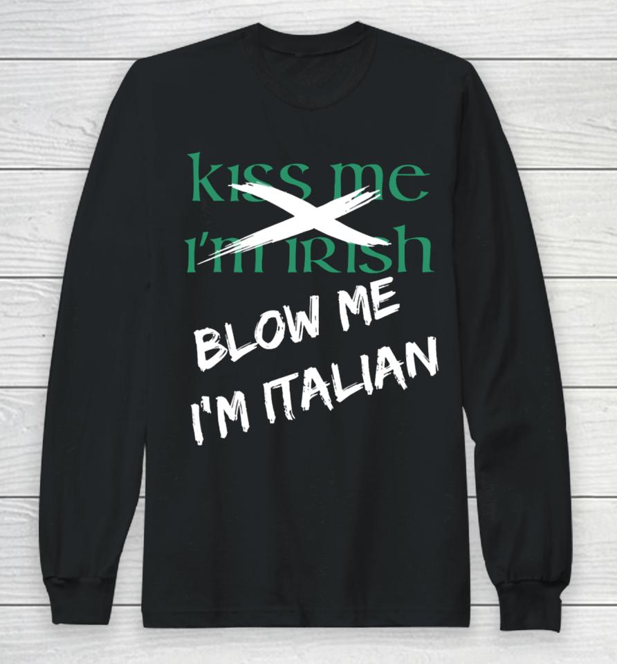 Kiss Me I'm Irish Blow Me I'm Italian Long Sleeve T-Shirt