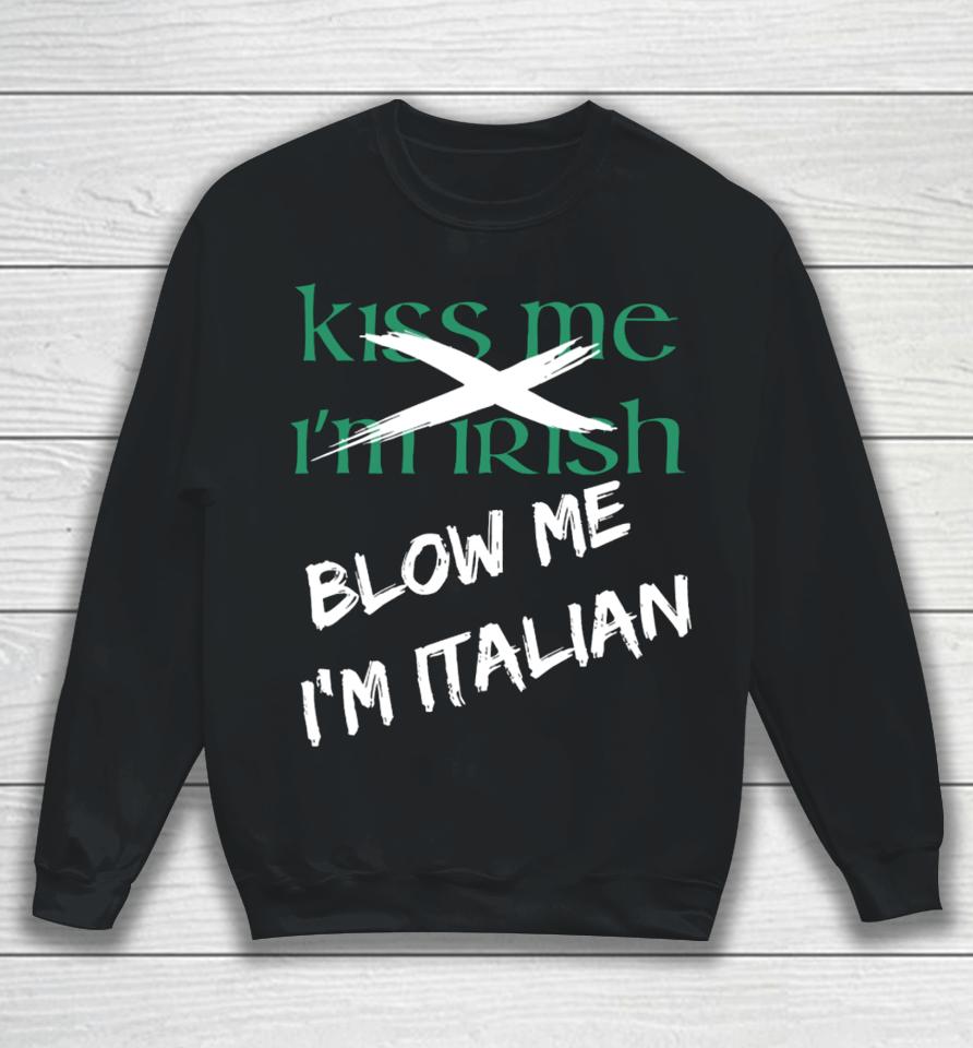 Kiss Me I'm Irish Blow Me I'm Italian Sweatshirt