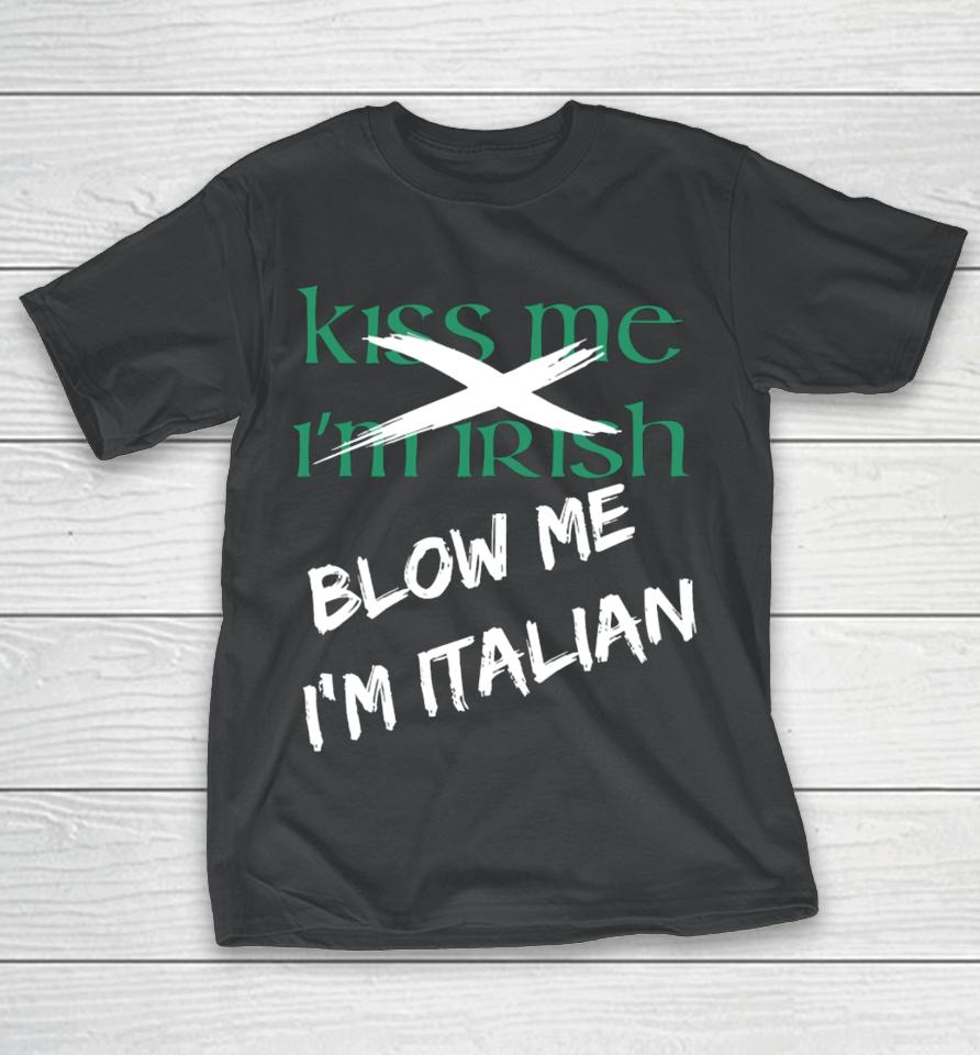 Kiss Me I'm Irish Blow Me I'm Italian T-Shirt
