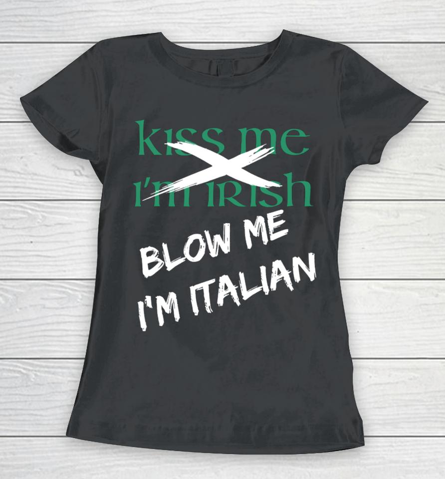 Kiss Me I'm Irish Blow Me I'm Italian Women T-Shirt