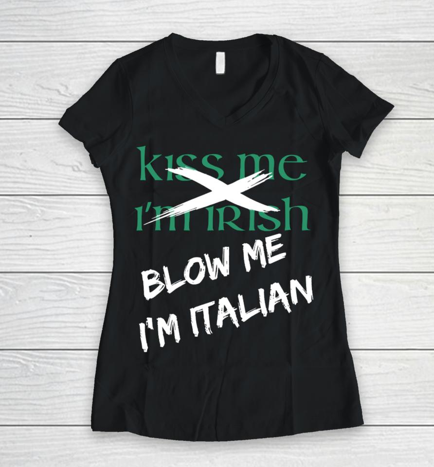 Kiss Me I'm Irish Blow Me I'm Italian Women V-Neck T-Shirt
