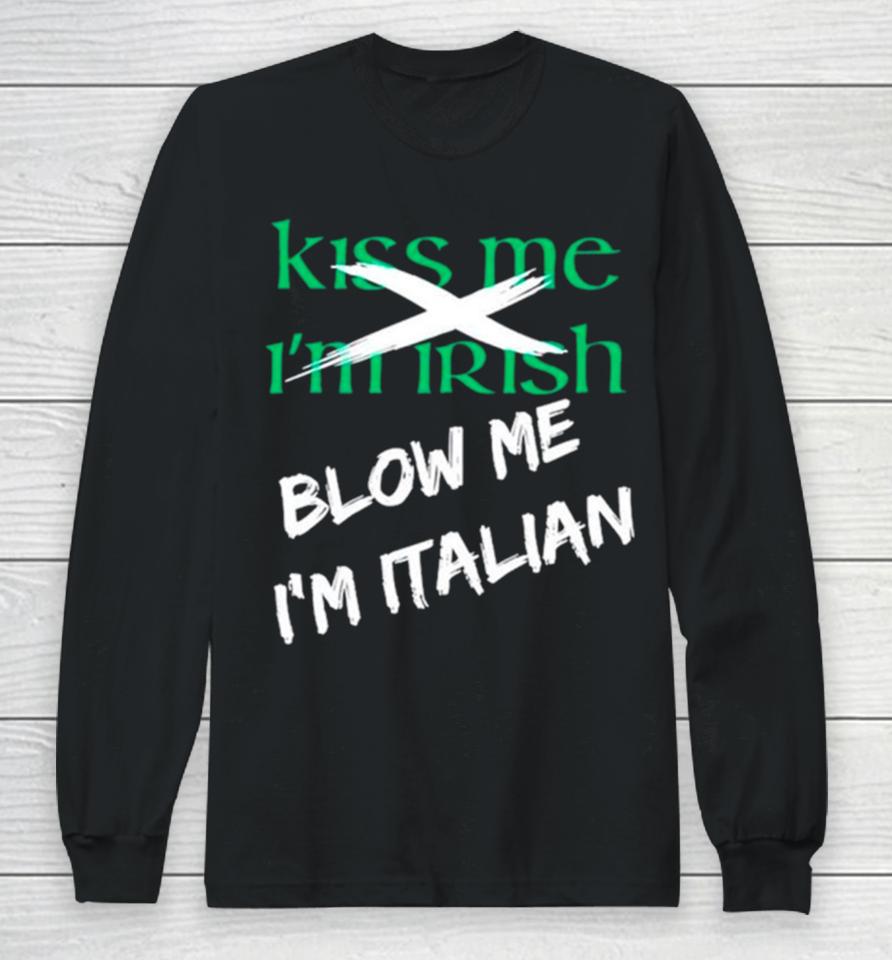 Kiss Me I’m Irish Blow Me I’m Italian Long Sleeve T-Shirt