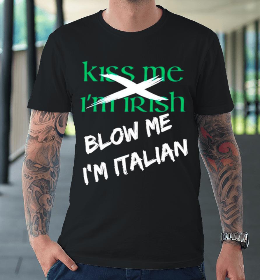 Kiss Me I’m Irish Blow Me I’m Italian Premium T-Shirt