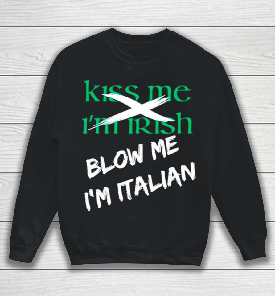 Kiss Me I’m Irish Blow Me I’m Italian Sweatshirt