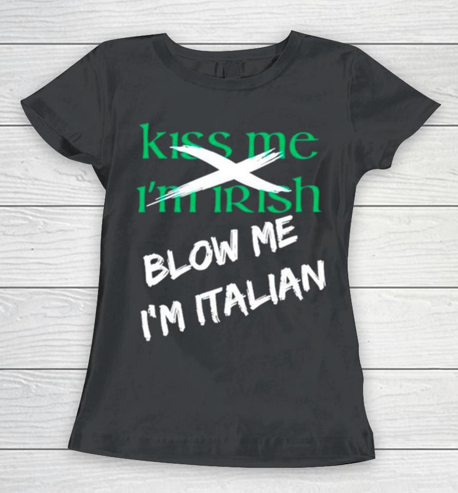 Kiss Me I’m Irish Blow Me I’m Italian Women T-Shirt