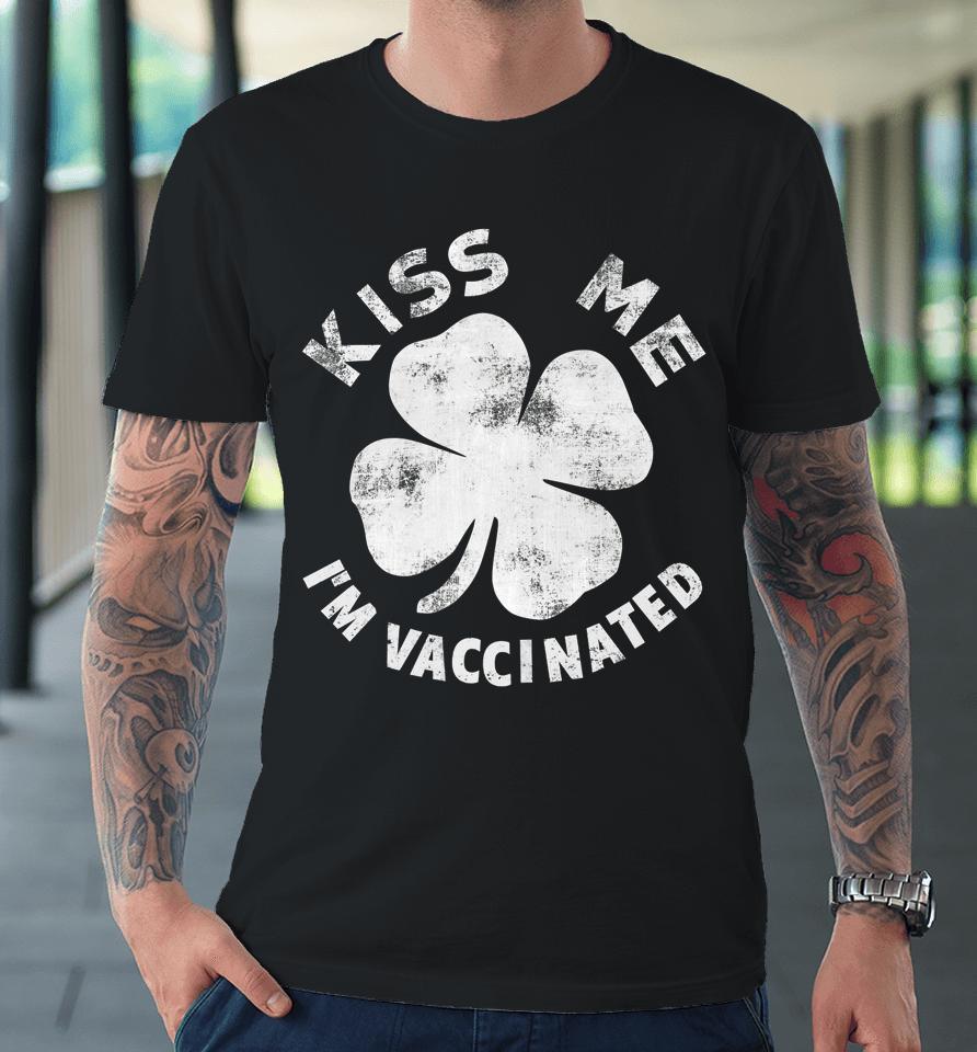 Kiss Me I'm Vaccinated St Patrick's Day Premium T-Shirt