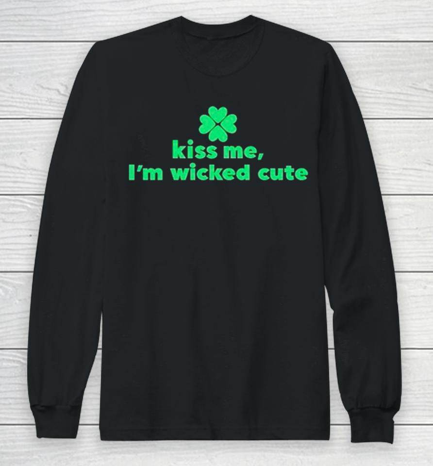 Kiss Me I’m Wicked Cute St Patrick’s Day Long Sleeve T-Shirt