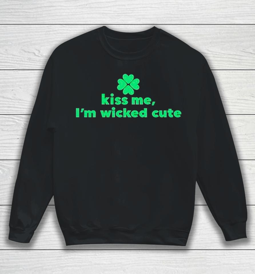 Kiss Me I’m Wicked Cute St Patrick’s Day Sweatshirt