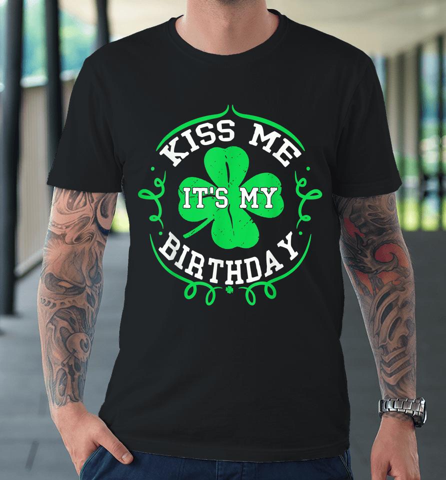 Kiss Me It's My Birthday St Patrick's Day Premium T-Shirt