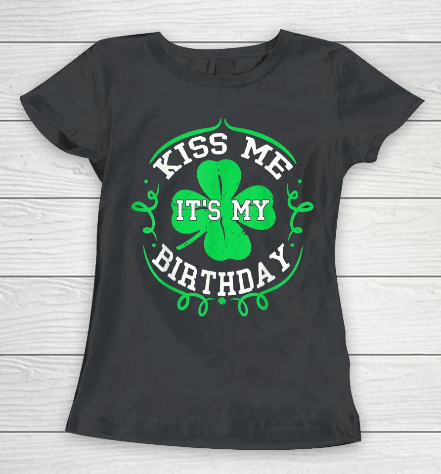 Kiss Me It's My Birthday St Patrick's Day Women T-Shirt