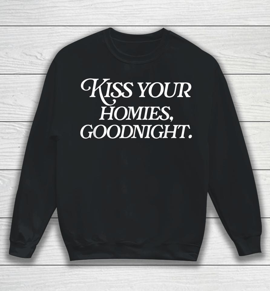 Kiss Your Homies Goodnight Funny Sarcasm Viral Meme Go Hard Sweatshirt