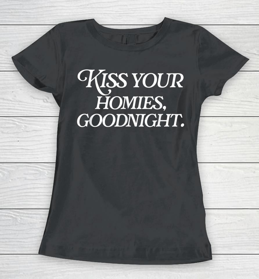 Kiss Your Homies Goodnight Funny Sarcasm Viral Meme Go Hard Women T-Shirt