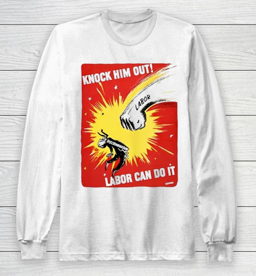 Knock Him Out Labor Can Do It Discrimination Long Sleeve T-Shirt