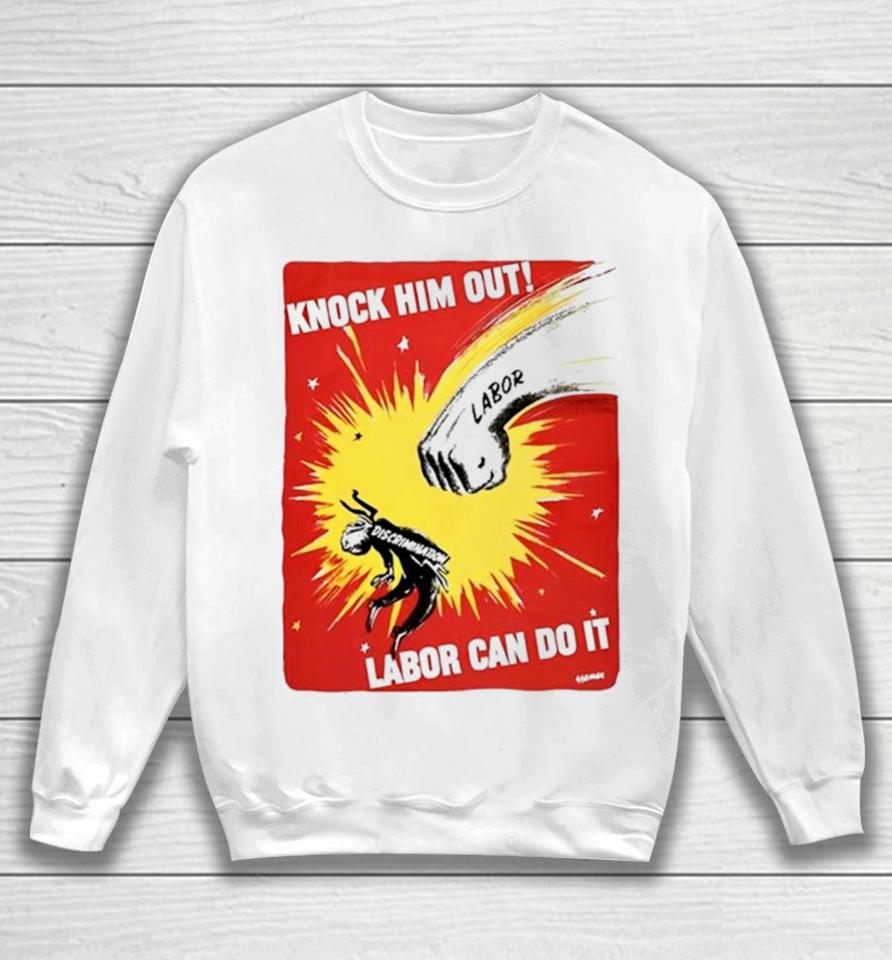 Knock Him Out Labor Can Do It Discrimination Sweatshirt