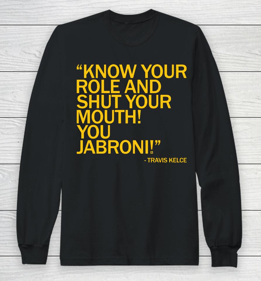Know Your Role And Shut Your Mouth You Jabron Long Sleeve T-Shirt