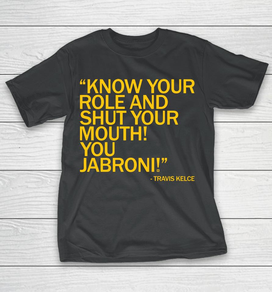 Know Your Role And Shut Your Mouth You Jabron T-Shirt