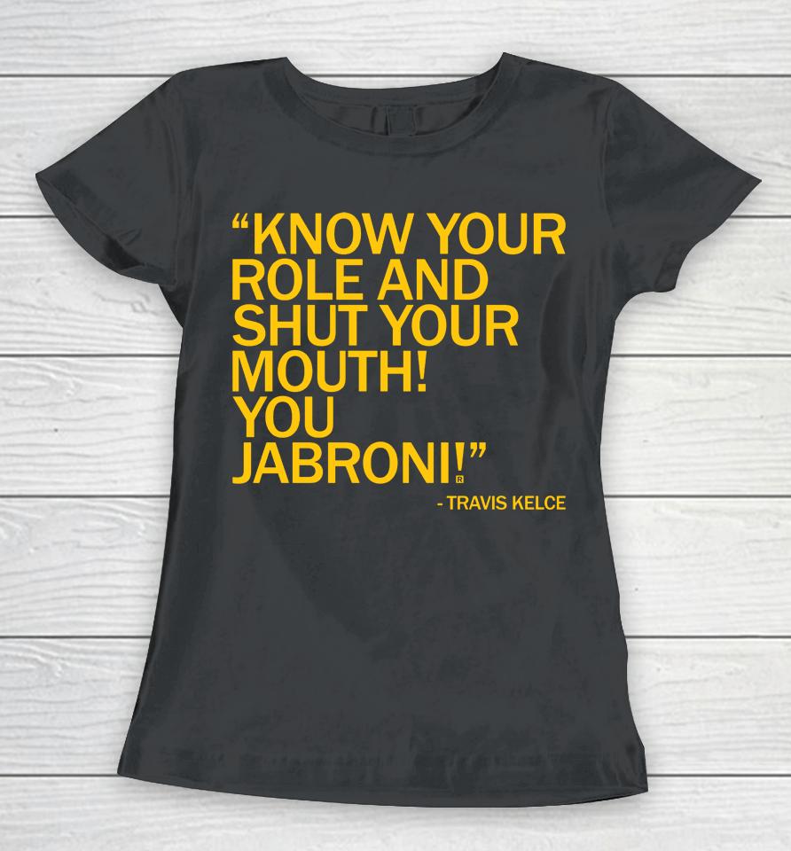 Know Your Role And Shut Your Mouth You Jabron Women T-Shirt