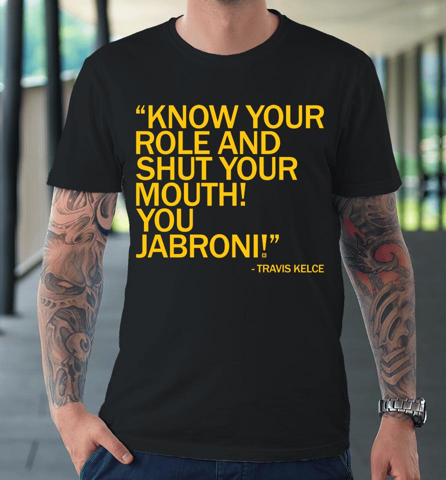 Know Your Role And Shut Your Mouth You Jabron Travis Kelce Premium T-Shirt