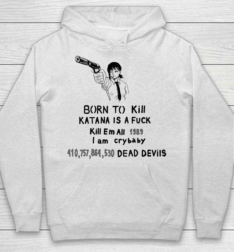 Kobeni Haters Born To Kill Katana Is A Fuck Kill En All 1989 T Am Crybaby 410757864530 Deae Devils Hoodie