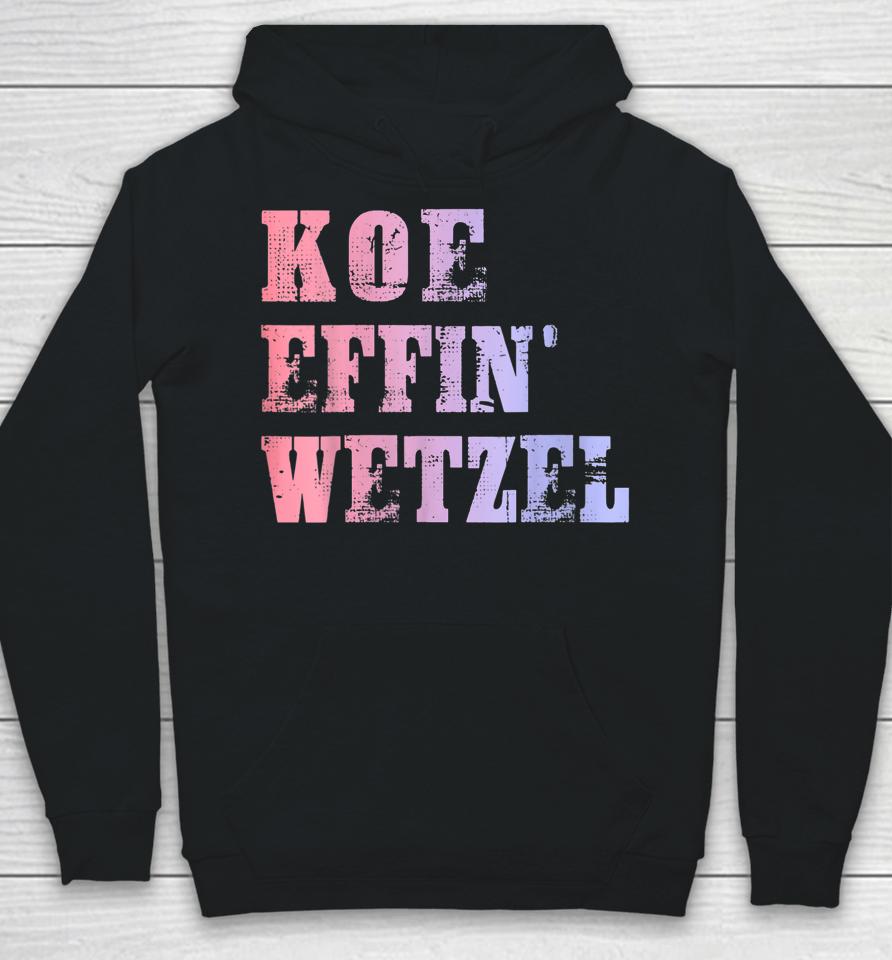 Koe Wetzel Shirt, Koe Effin Wetzel, Koe Wetzel Concert Hoodie