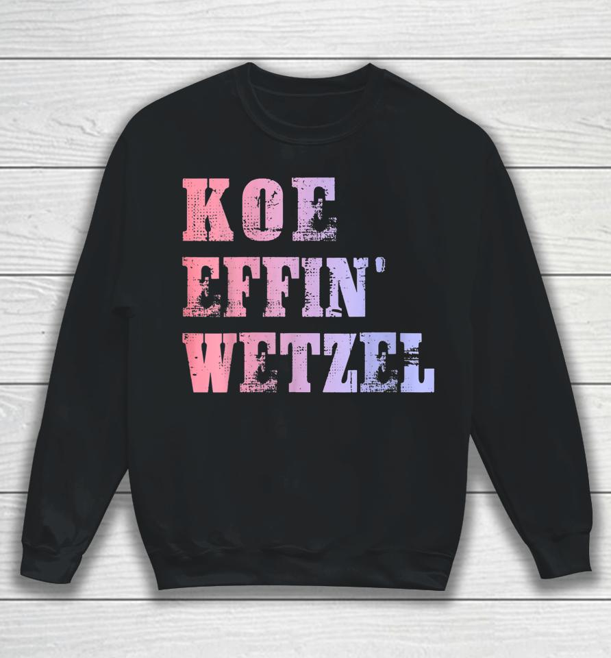 Koe Wetzel Shirt, Koe Effin Wetzel, Koe Wetzel Concert Sweatshirt