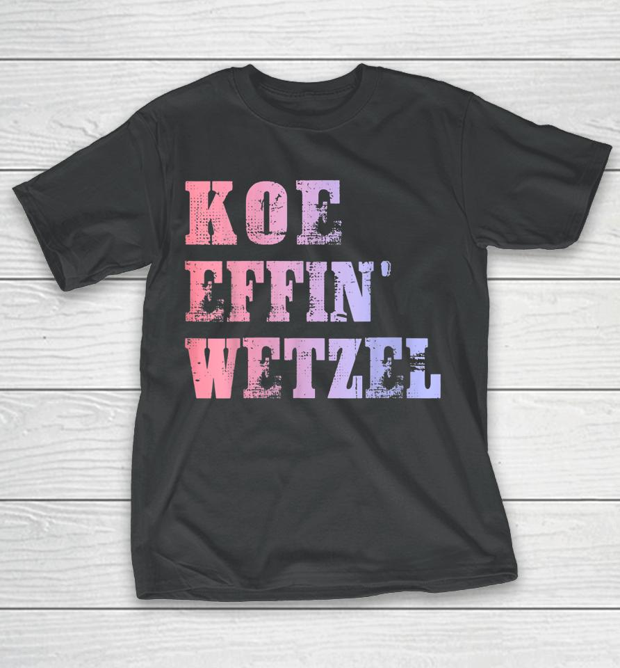 Koe Wetzel Shirt, Koe Effin Wetzel, Koe Wetzel Concert T-Shirt