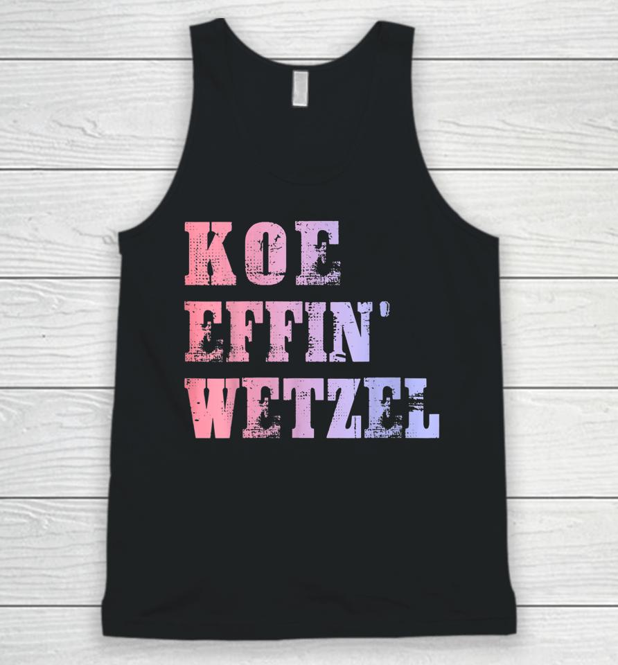 Koe Wetzel Shirt, Koe Effin Wetzel, Koe Wetzel Concert Unisex Tank Top