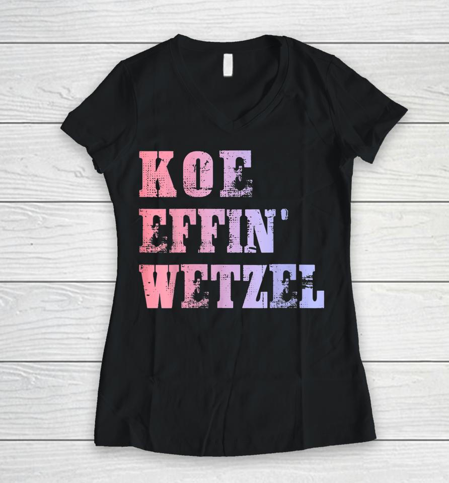 Koe Wetzel Shirt, Koe Effin Wetzel, Koe Wetzel Concert Women V-Neck T-Shirt