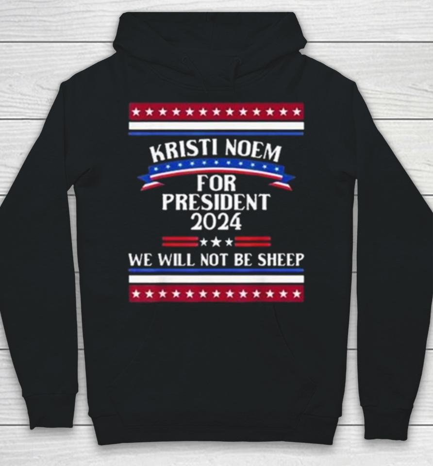 Kristi Noem For President 2024 We Will Not Be Sheep Hoodie