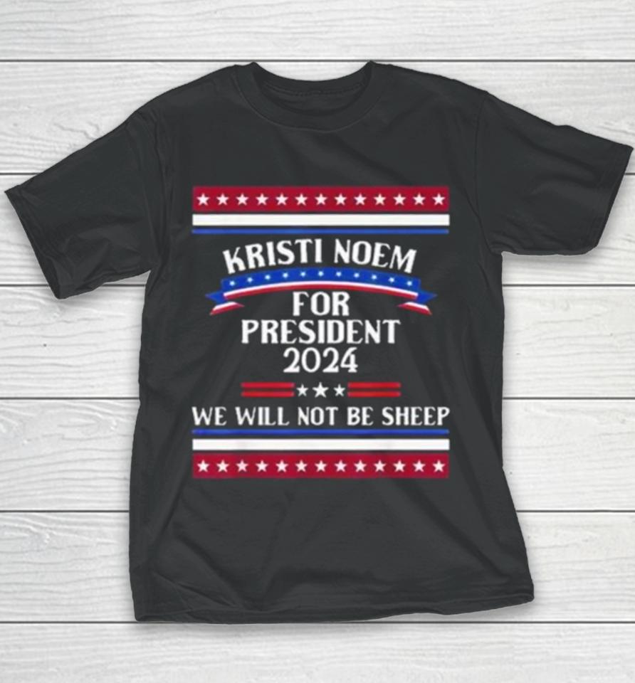 Kristi Noem For President 2024 We Will Not Be Sheep Youth T-Shirt