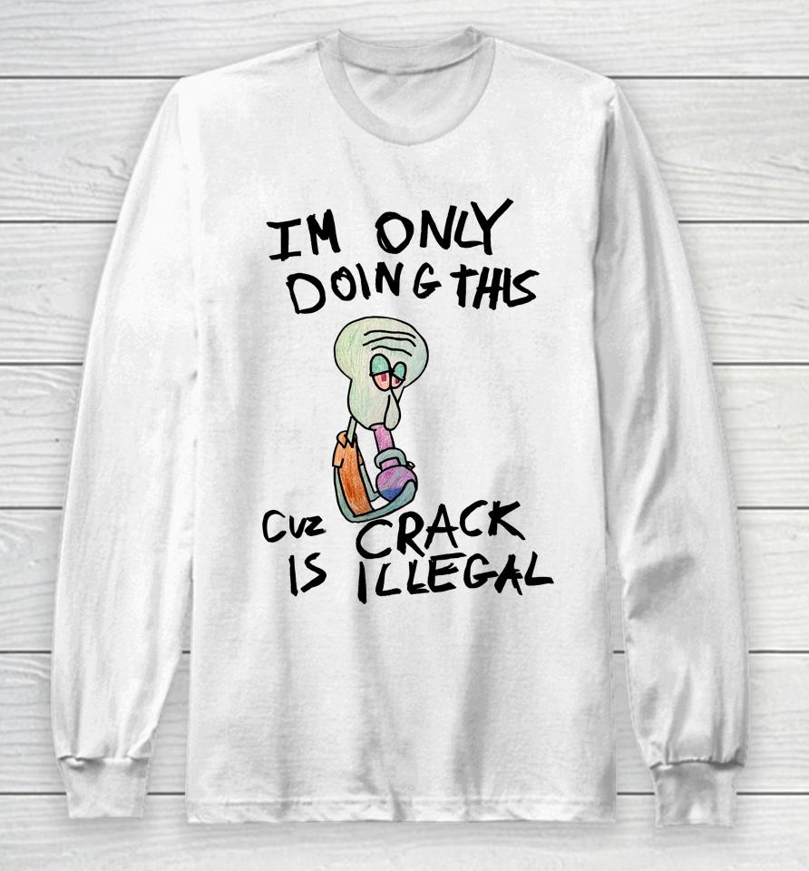 Kuueater I'm Doing This Cuz Crack Is Illegal Long Sleeve T-Shirt