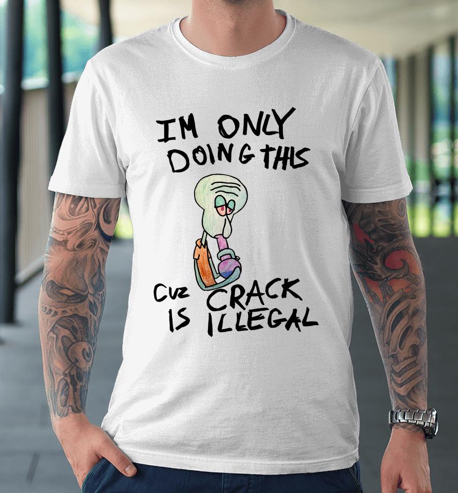Kuueater I'm Doing This Cuz Crack Is Illegal Premium T-Shirt