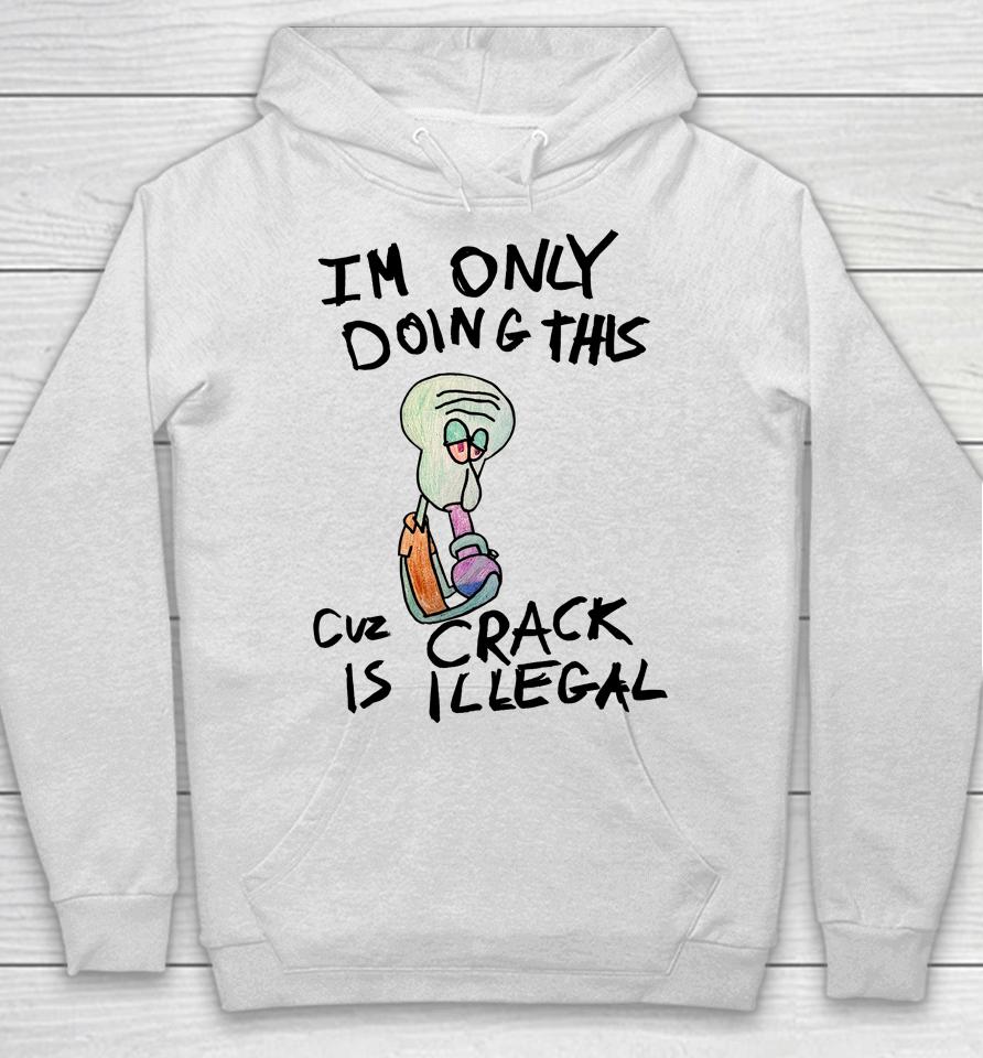 Kuueater I'm Doing This Cuz Crack Is Illegal Hoodie