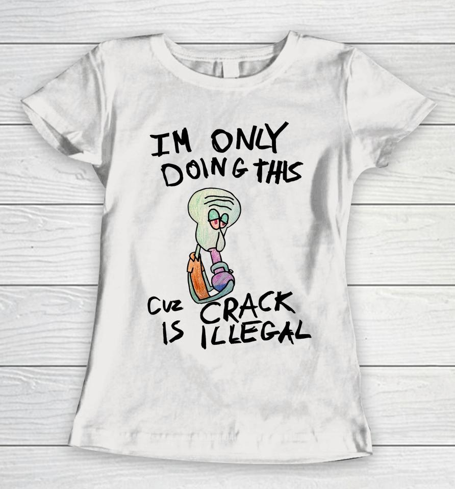 Kuueater I'm Doing This Cuz Crack Is Illegal Women T-Shirt